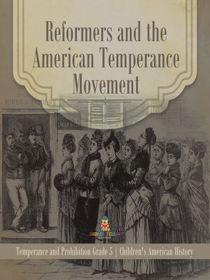 cover image of Reformers and the American Temperance Movement--Temperance and Prohibition Grade 5--Children's American History